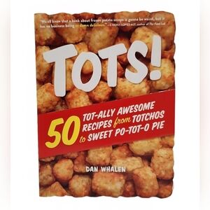 Tots! 50 Tot-ally Awesome Recipes from Totchos to Sweet Po-tot-o Pie
